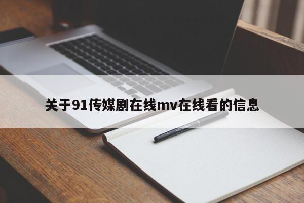关于91传媒剧在线mv在线看的信息