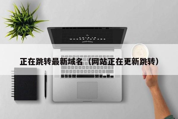 正在跳转最新域名（网站正在更新跳转）