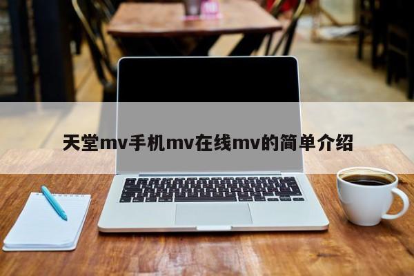 天堂mv手机mv在线mv的简单介绍