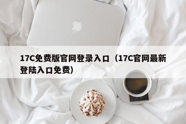 17C免费版官网登录入口（17C官网最新登陆入口免费）